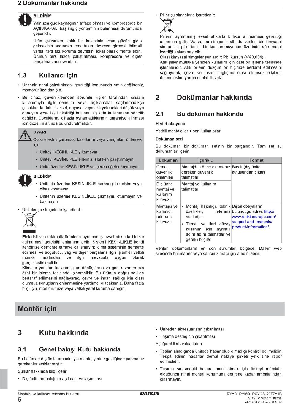 3 Kullnıı için Ünitnin nsıl çlıştırılmsı grktiği konusun min ğilsniz, montörünüz nışın.