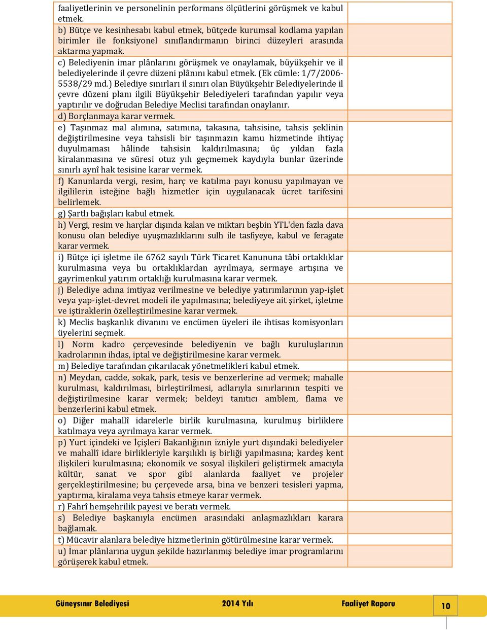 c) Belediyenin imar plânlarını görüşmek ve onaylamak, büyükşehir ve il belediyelerinde il çevre düzeni plânını kabul etmek. (Ek cümle: 1/7/2006-5538/29 md.