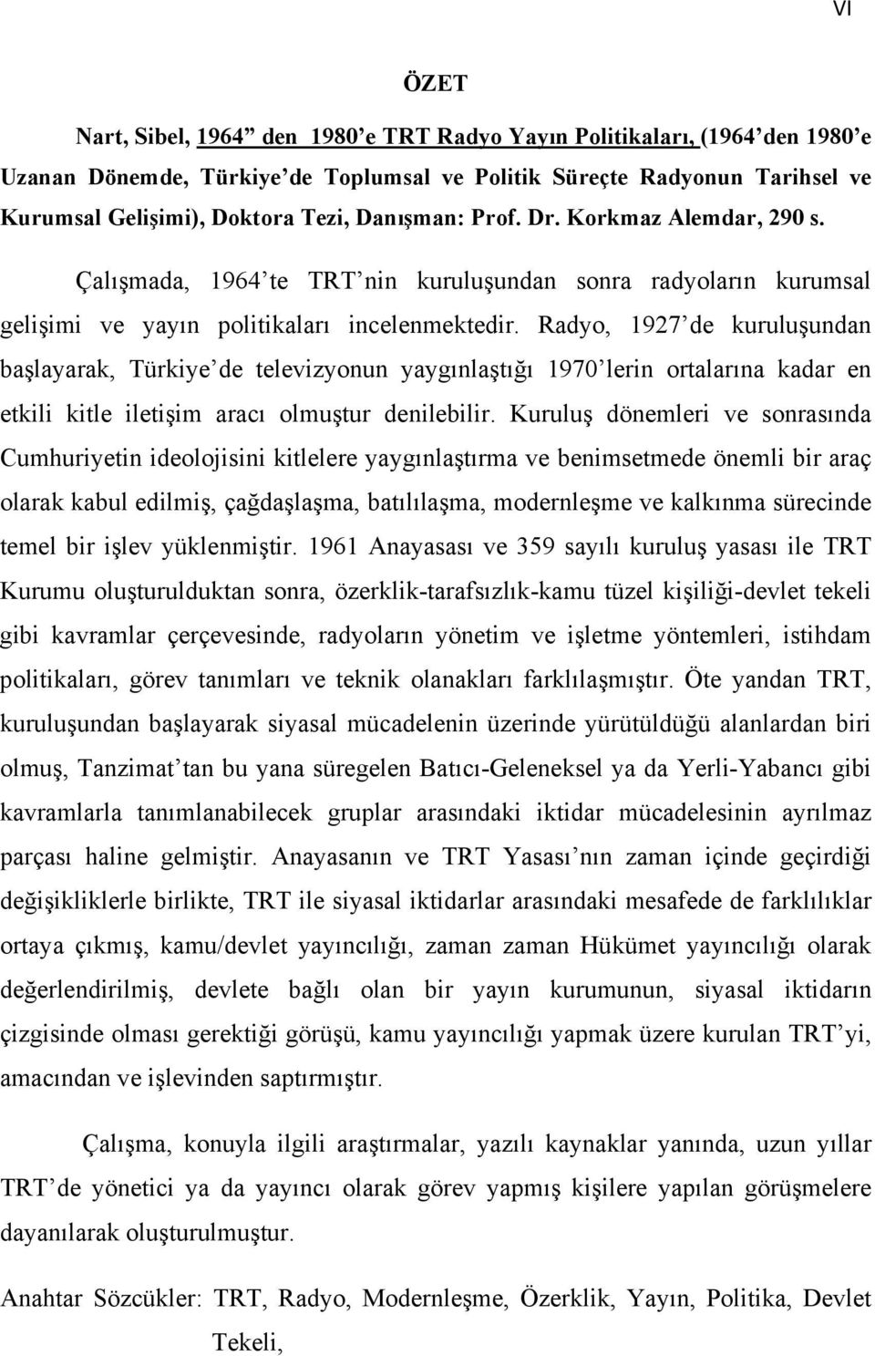 Radyo, 1927 de kuruluşundan başlayarak, Türkiye de televizyonun yaygınlaştığı 1970 lerin ortalarına kadar en etkili kitle iletişim aracı olmuştur denilebilir.