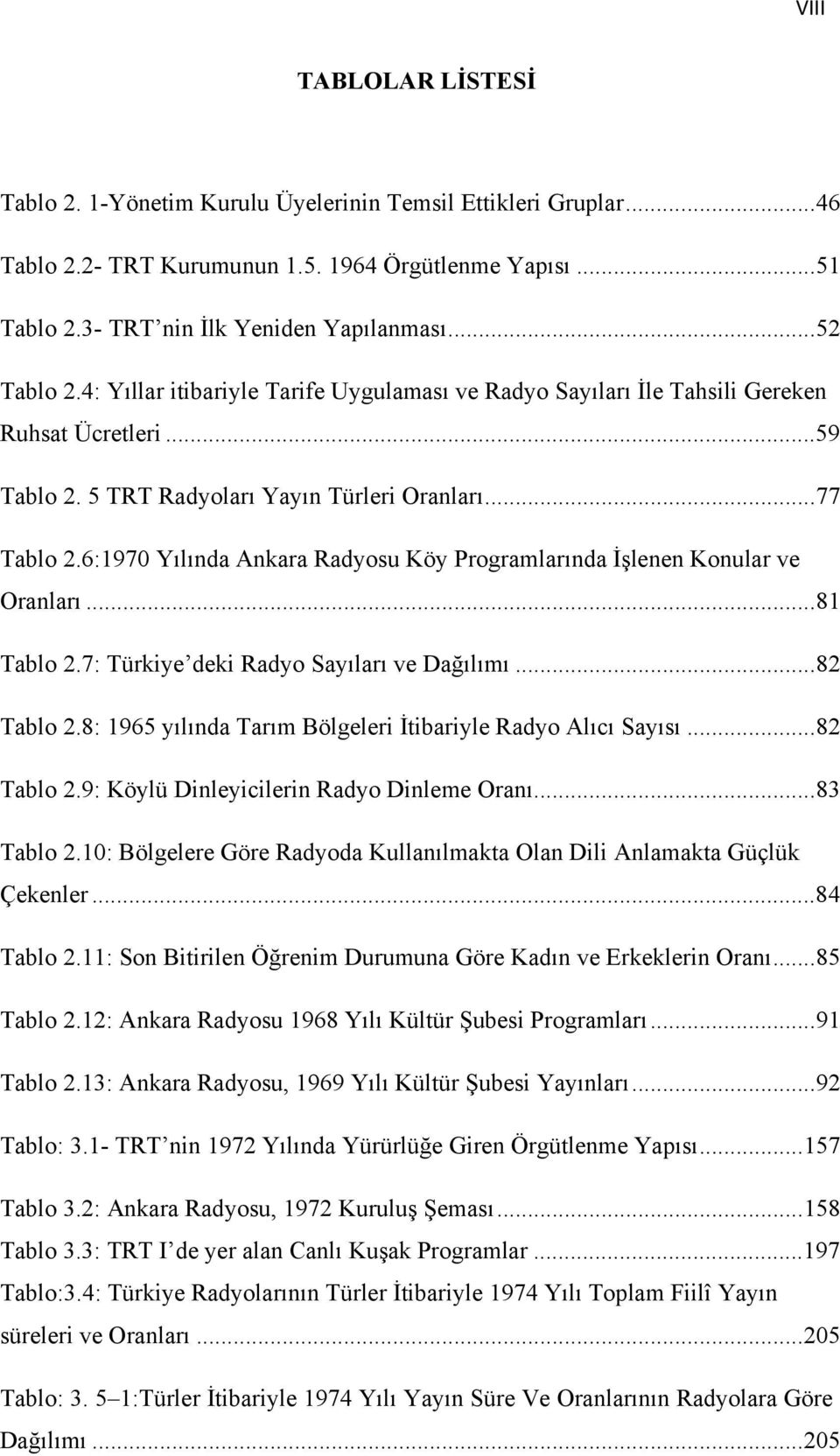 6:1970 Yılında Ankara Radyosu Köy Programlarında İşlenen Konular ve Oranları...81 Tablo 2.7: Türkiye deki Radyo Sayıları ve Dağılımı...82 Tablo 2.