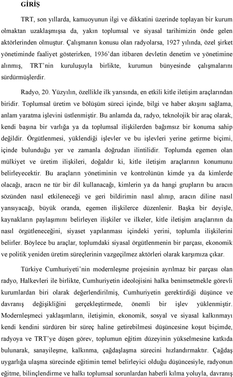 bünyesinde çalışmalarını sürdürmüşlerdir. Radyo, 20. Yüzyılın, özellikle ilk yarısında, en etkili kitle iletişim araçlarından biridir.