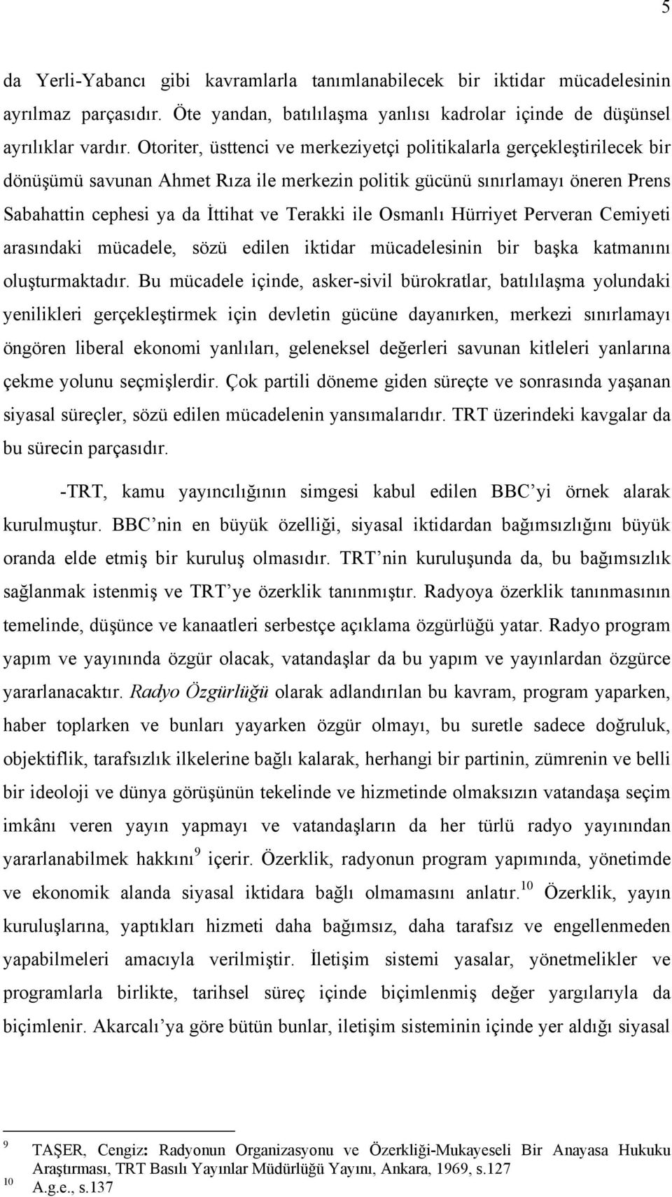 ile Osmanlı Hürriyet Perveran Cemiyeti arasındaki mücadele, sözü edilen iktidar mücadelesinin bir başka katmanını oluşturmaktadır.