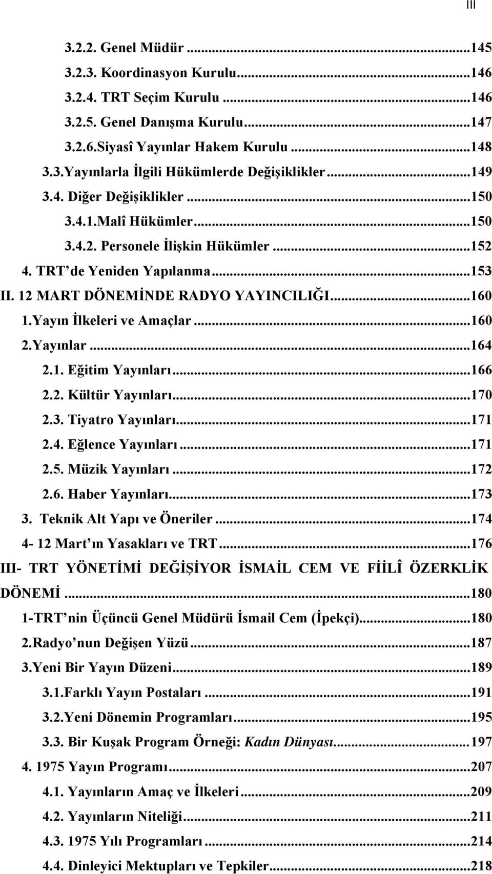 Yayın İlkeleri ve Amaçlar...160 2.Yayınlar...164 2.1. Eğitim Yayınları...166 2.2. Kültür Yayınları...170 2.3. Tiyatro Yayınları...171 2.4. Eğlence Yayınları...171 2.5. Müzik Yayınları...172 2.6. Haber Yayınları.