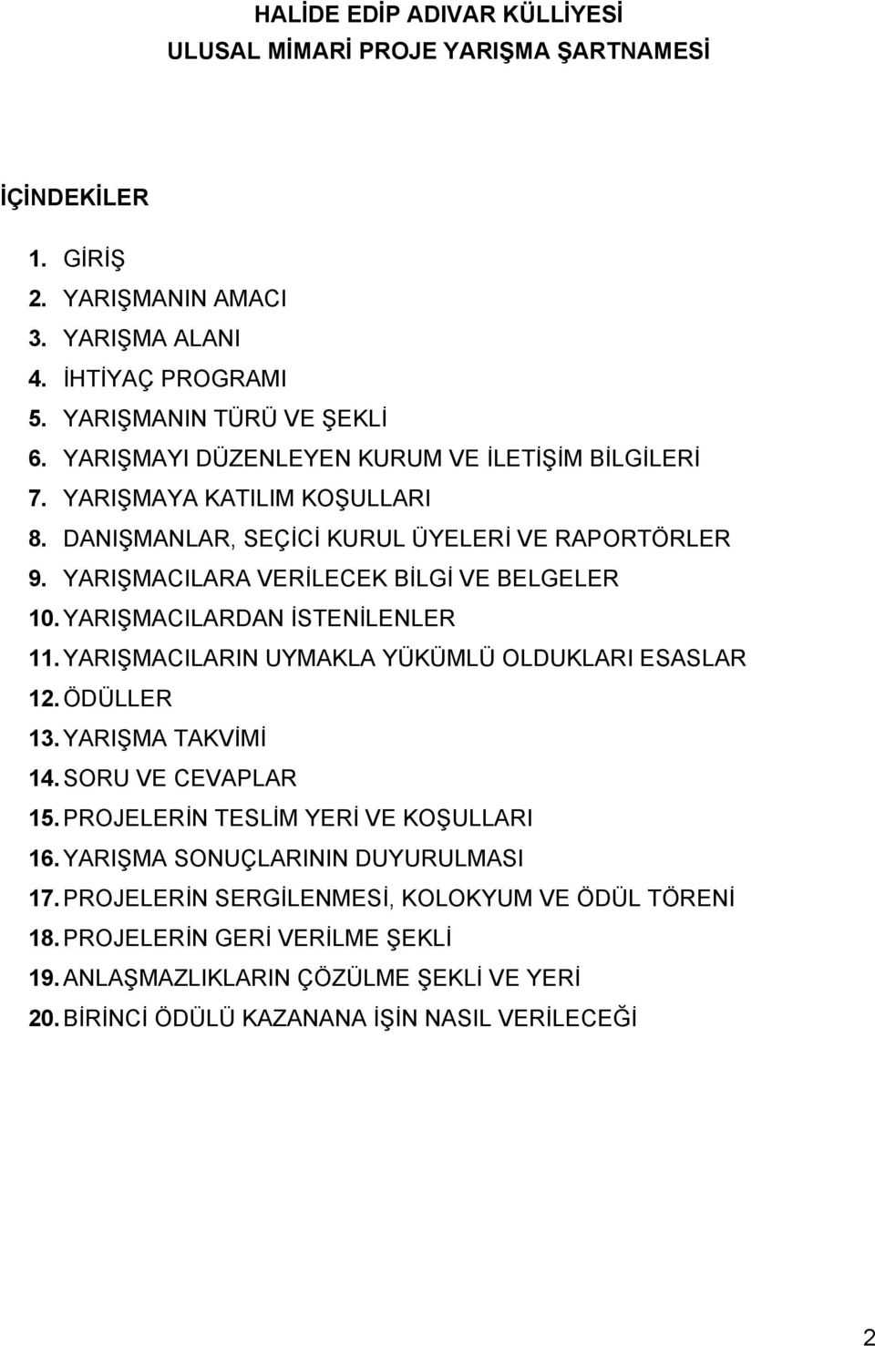 YARIŞMACILARDAN İSTENİLENLER 11. YARIŞMACILARIN UYMAKLA YÜKÜMLÜ OLDUKLARI ESASLAR 12. ÖDÜLLER 13. YARIŞMA TAKVİMİ 14. SORU VE CEVAPLAR 15. PROJELERİN TESLİM YERİ VE KOŞULLARI 16.