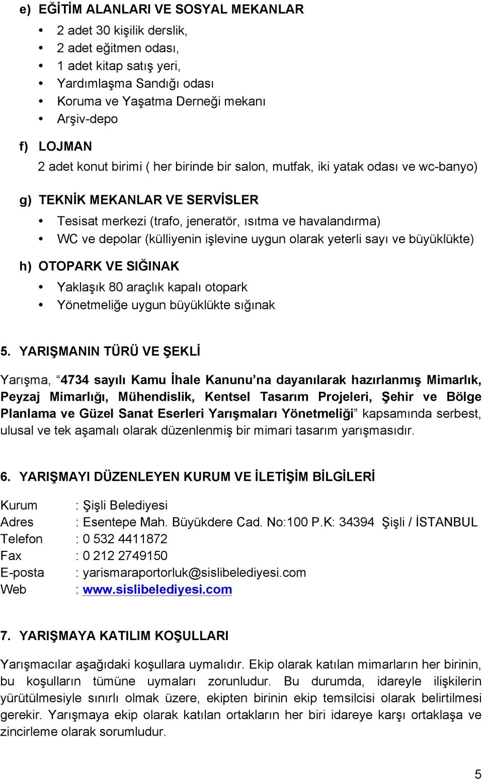 işlevine uygun olarak yeterli sayı ve büyüklükte) h) OTOPARK VE SIĞINAK Yaklaşık 80 araçlık kapalı otopark Yönetmeliğe uygun büyüklükte sığınak 5.