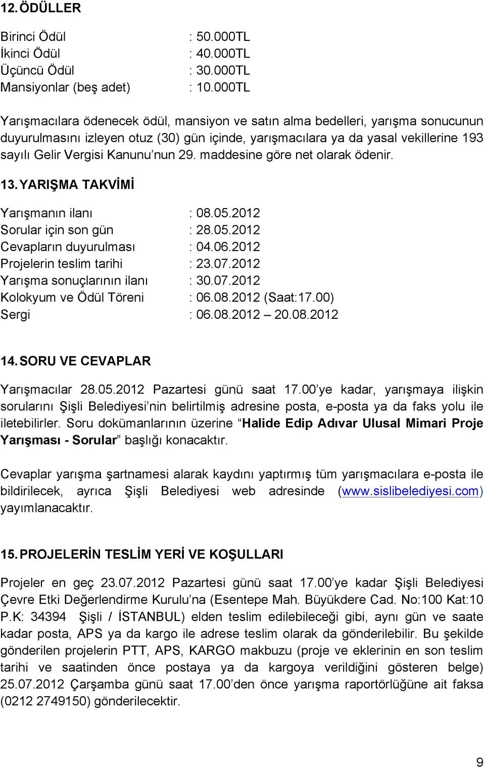 Kanunu nun 29. maddesine göre net olarak ödenir. 13. YARIŞMA TAKVİMİ Yarışmanın ilanı : 08.05.2012 Sorular için son gün : 28.05.2012 Cevapların duyurulması : 04.06.2012 Projelerin teslim tarihi : 23.