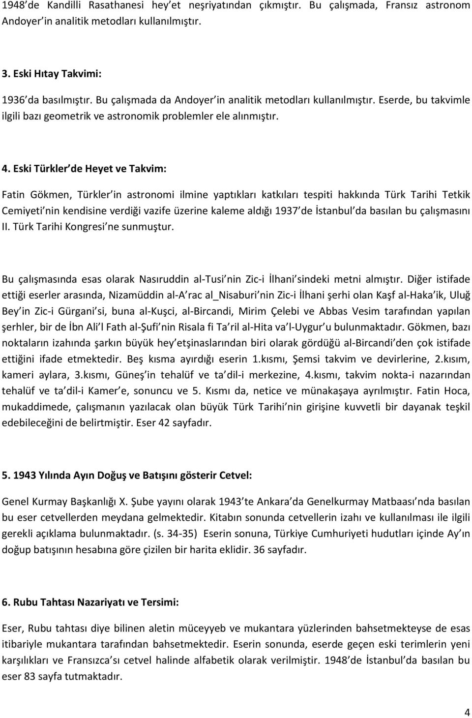 Eski Türkler de Heyet ve Takvim: Fatin Gökmen, Türkler in astronomi ilmine yaptıkları katkıları tespiti hakkında Türk Tarihi Tetkik Cemiyeti nin kendisine verdiği vazife üzerine kaleme aldığı 1937 de