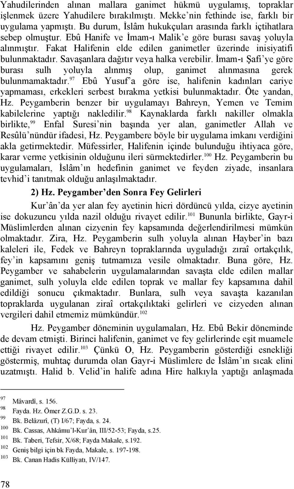 Fakat Halifenin elde edilen ganimetler üzerinde inisiyatifi bulunmaktadır. Savaşanlara dağıtır veya halka verebilir.