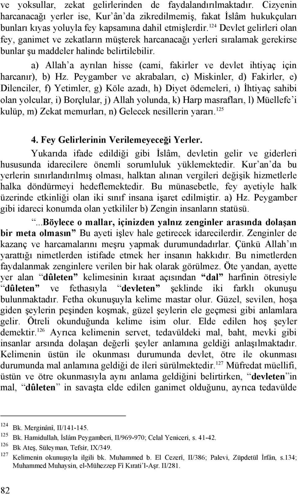 a) Allah a ayrılan hisse (cami, fakirler ve devlet ihtiyaç için harcanır), b) Hz.