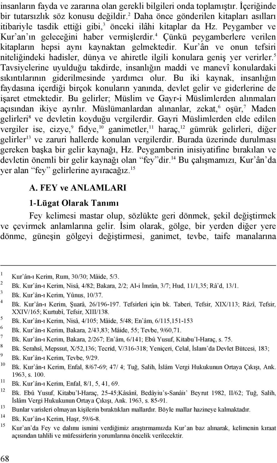 4 Çünkü peygamberlere verilen kitapların hepsi aynı kaynaktan gelmektedir. Kur ân ve onun tefsiri niteliğindeki hadisler, dünya ve ahiretle ilgili konulara geniş yer verirler.