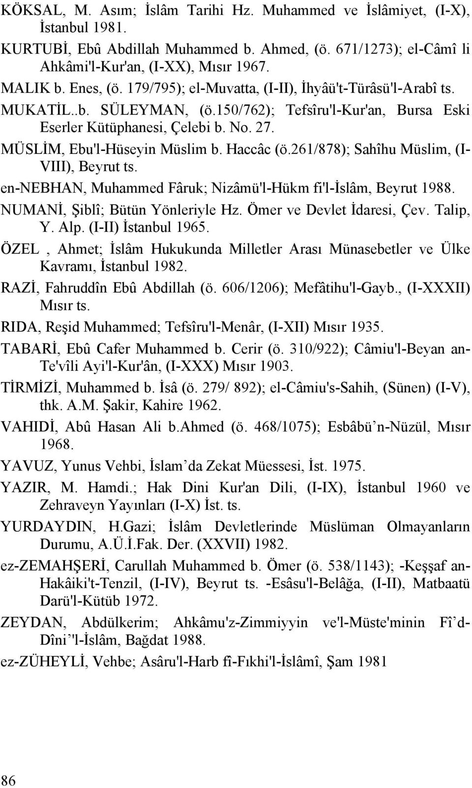 MÜSLİM, Ebu'l-Hüseyin Müslim b. Haccâc (ö.261/878); Sahîhu Müslim, (I- VIII), Beyrut ts. en-nebhan, Muhammed Fâruk; Nizâmü'l-Hükm fi'l-islâm, Beyrut 1988. NUMANİ, Şiblî; Bütün Yönleriyle Hz.