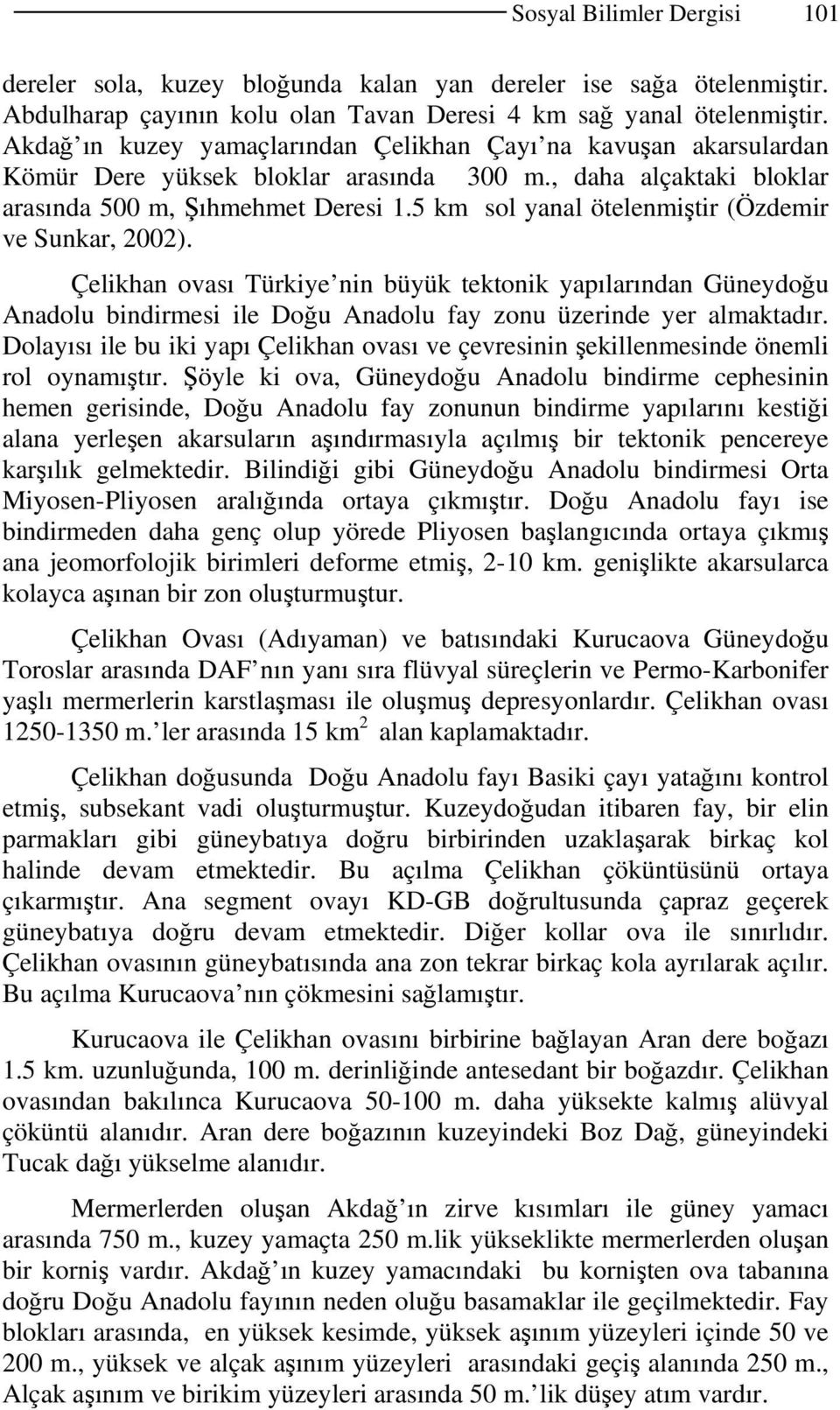 5 km sol yanal ötelenmiştir (Özdemir ve Sunkar, 2002). Çelikhan ovası Türkiye nin büyük tektonik yapılarından Güneydoğu Anadolu bindirmesi ile Doğu Anadolu fay zonu üzerinde yer almaktadır.