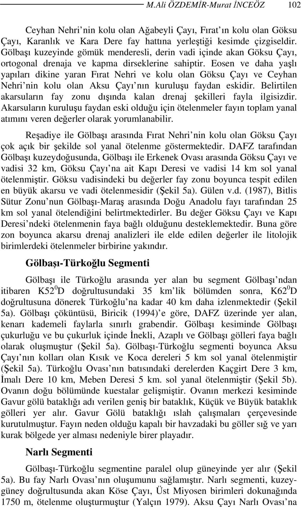 Eosen ve daha yaşlı yapıları dikine yaran Fırat Nehri ve kolu olan Göksu Çayı ve Ceyhan Nehri nin kolu olan Aksu Çayı nın kuruluşu faydan eskidir.