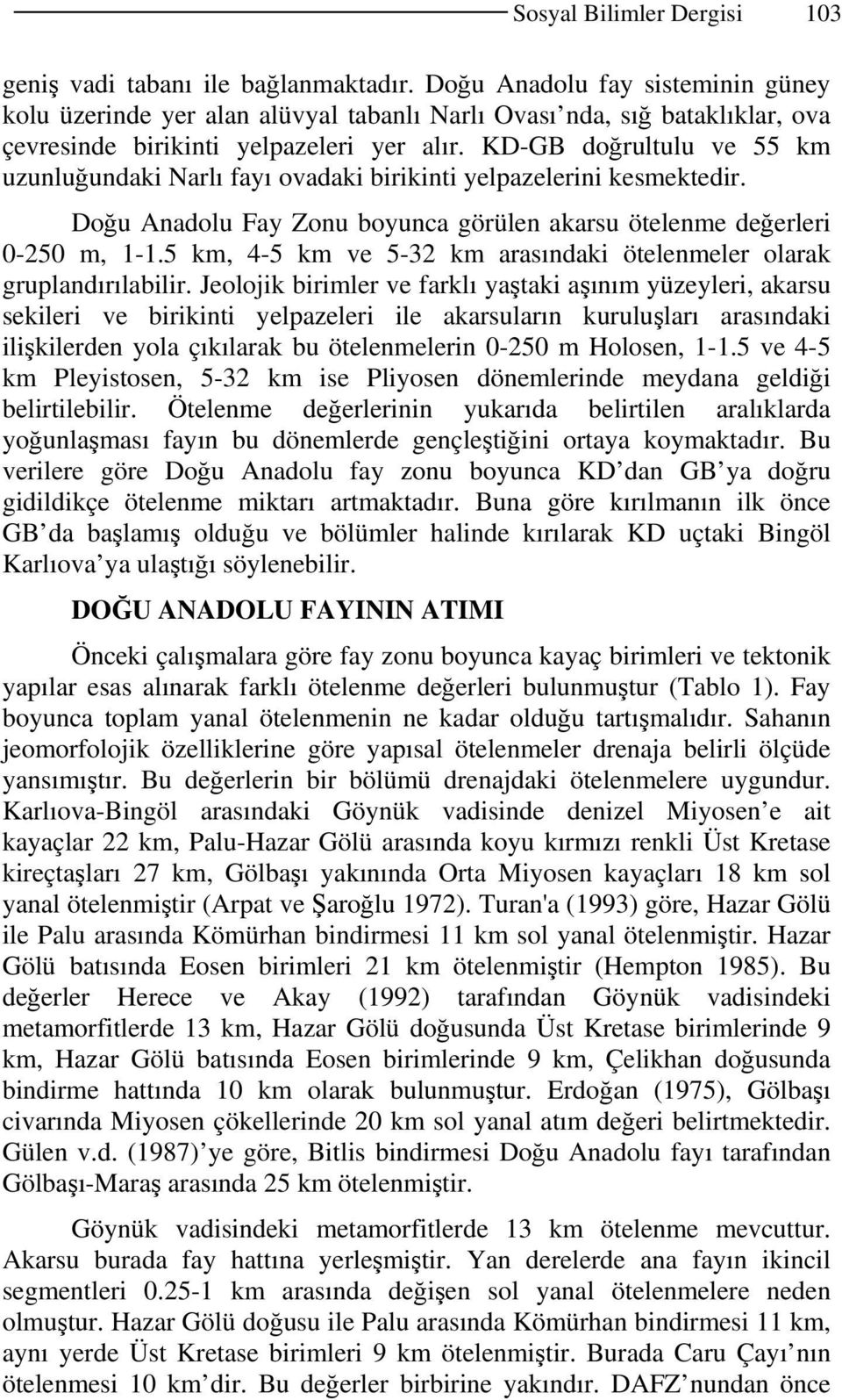 KD-GB doğrultulu ve 55 km uzunluğundaki Narlı fayı ovadaki birikinti yelpazelerini kesmektedir. Doğu Anadolu Fay Zonu boyunca görülen akarsu ötelenme değerleri 0-250 m, 1-1.