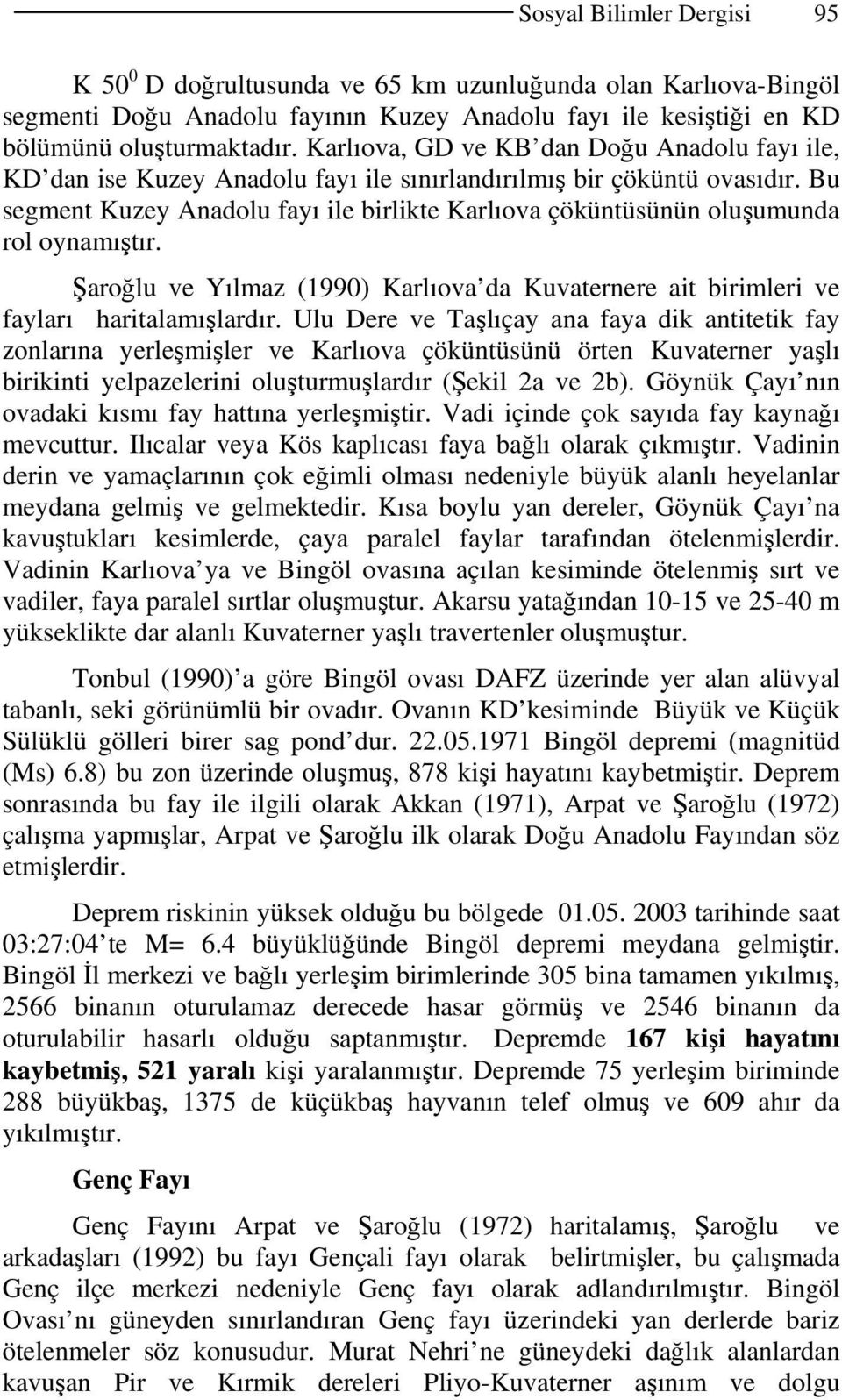 Bu segment Kuzey Anadolu fayı ile birlikte Karlıova çöküntüsünün oluşumunda rol oynamıştır. Şaroğlu ve Yılmaz (1990) Karlıova da Kuvaternere ait birimleri ve fayları haritalamışlardır.