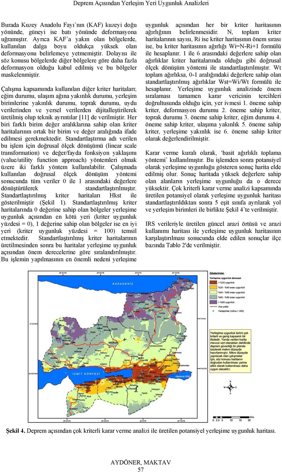 Dolayısı ile söz konusu bölgelerde diğer bölgelere göre daha fazla deformasyon olduğu kabul edilmiş ve bu bölgeler maskelenmiştir.