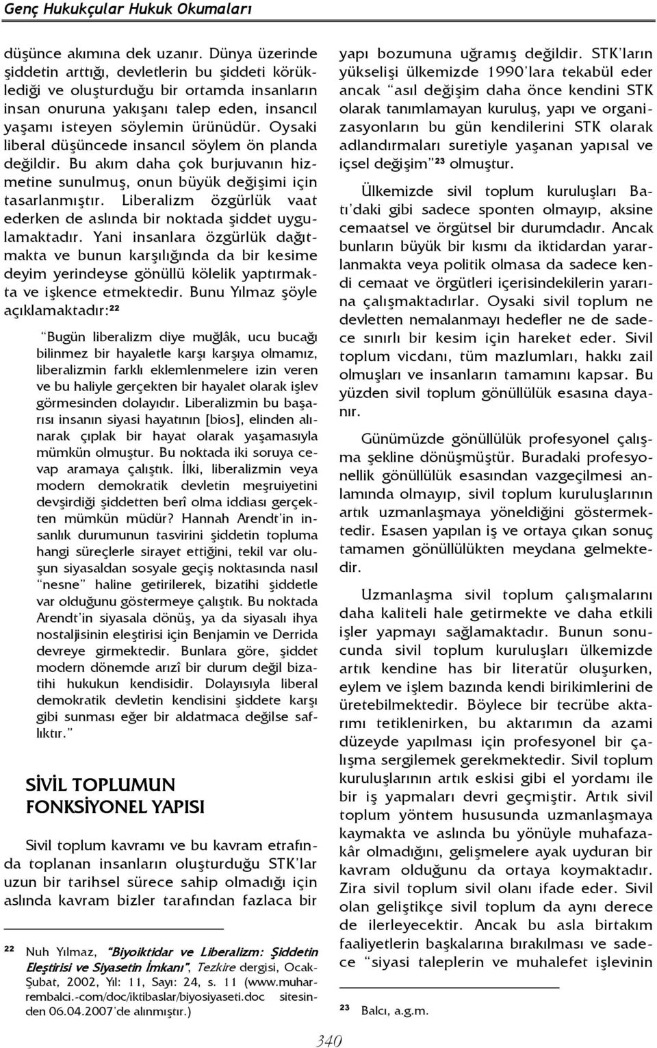 Oysaki liberal düşüncede insancıl söylem ön planda değildir. Bu akım daha çok burjuvanın hizmetine sunulmuş, onun büyük değişimi için tasarlanmıştır.