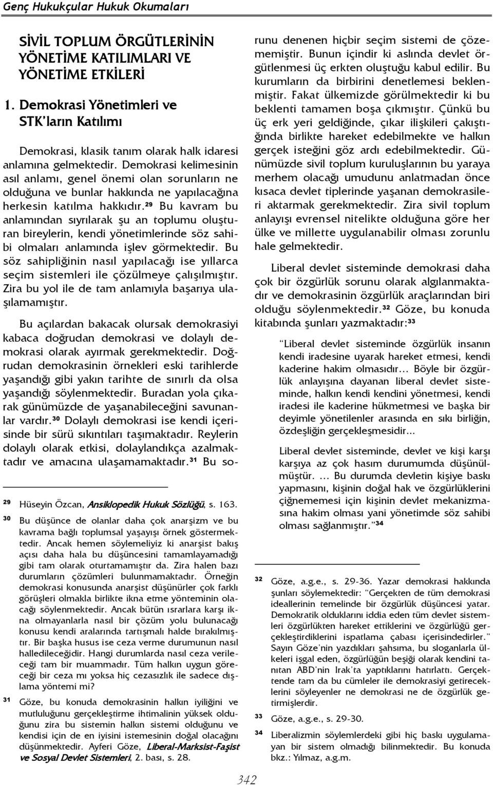 Demokrasi kelimesinin asıl anlamı, genel önemi olan sorunların ne olduğuna ve bunlar hakkında ne yapılacağına herkesin katılma hakkıdır.