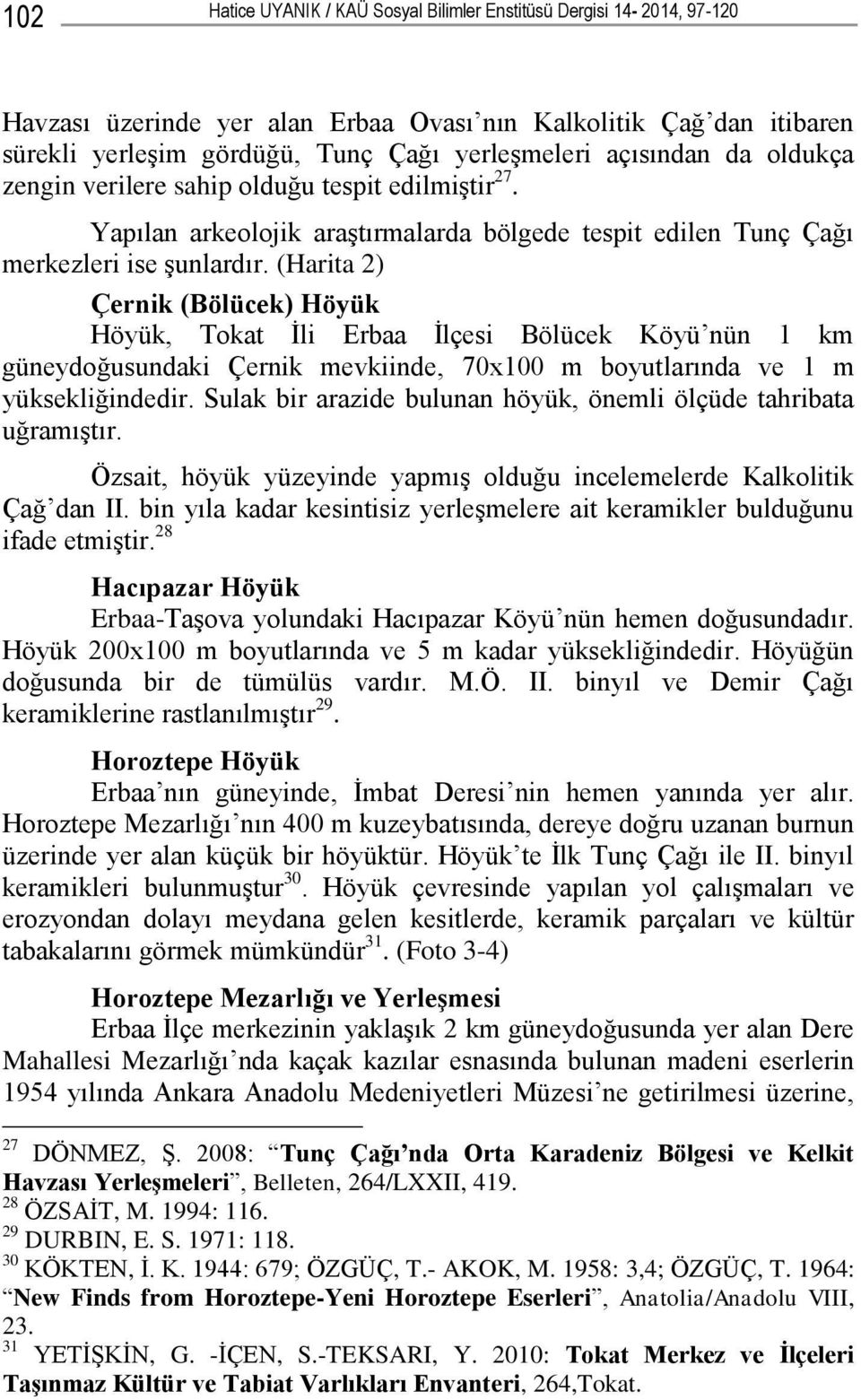 (Harita 2) Çernik (Bölücek) Höyük Höyük, Tokat Ġli Erbaa Ġlçesi Bölücek Köyü nün 1 km güneydoğusundaki Çernik mevkiinde, 70x100 m boyutlarında ve 1 m yüksekliğindedir.