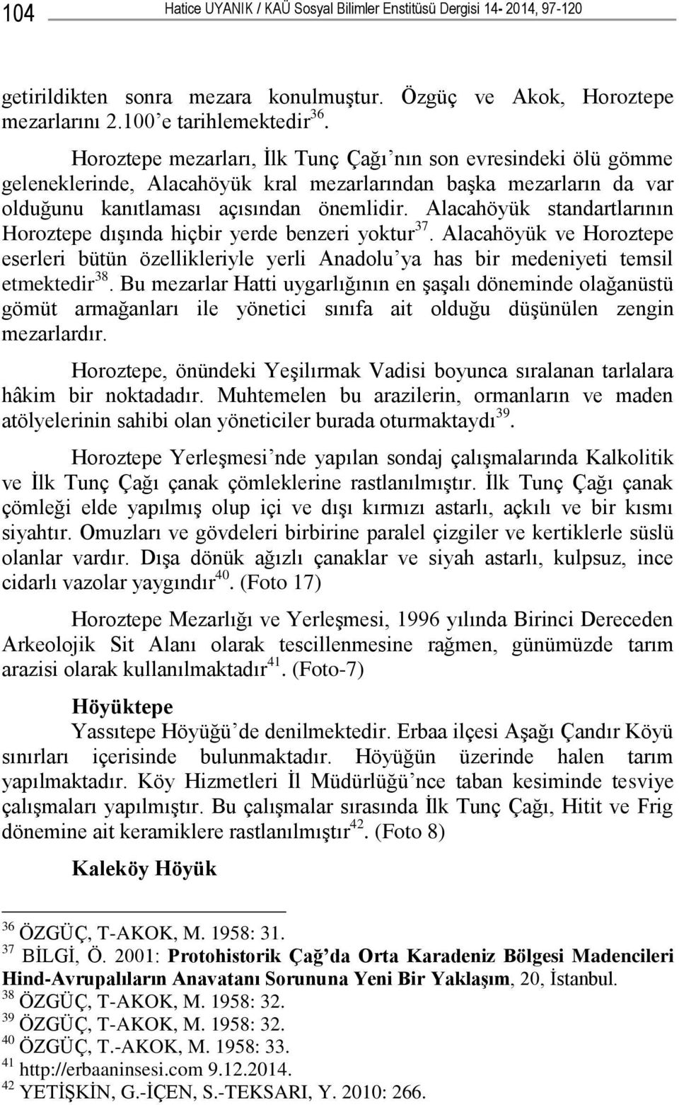 Alacahöyük standartlarının Horoztepe dıģında hiçbir yerde benzeri yoktur 37. Alacahöyük ve Horoztepe eserleri bütün özellikleriyle yerli Anadolu ya has bir medeniyeti temsil etmektedir 38.