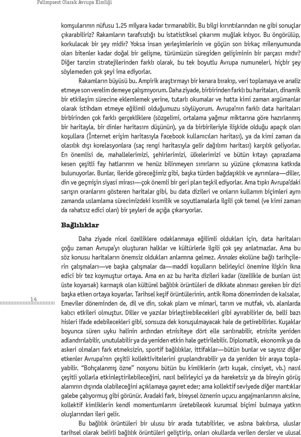 Yoksa insan yerleşimlerinin ve göçün son birkaç milenyumunda olan bitenler kadar doğal bir gelişme, türümüzün süregiden gelişiminin bir parçası mıdır?