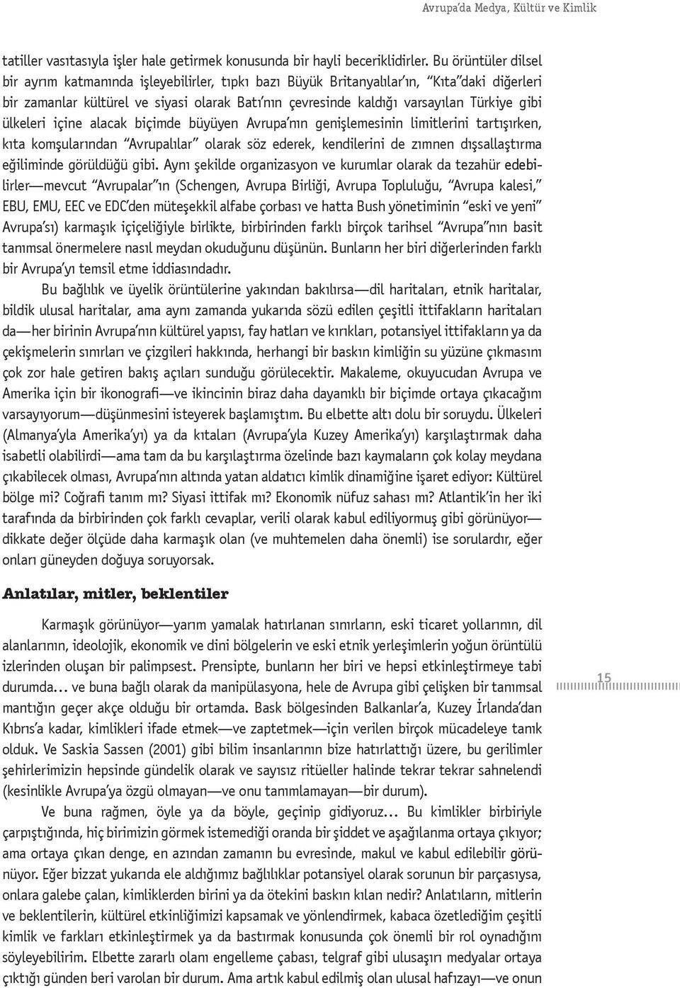 gibi ülkeleri içine alacak biçimde büyüyen Avrupa nın genişlemesinin limitlerini tartışırken, kıta komşularından Avrupalılar olarak söz ederek, kendilerini de zımnen dışsallaştırma eğiliminde