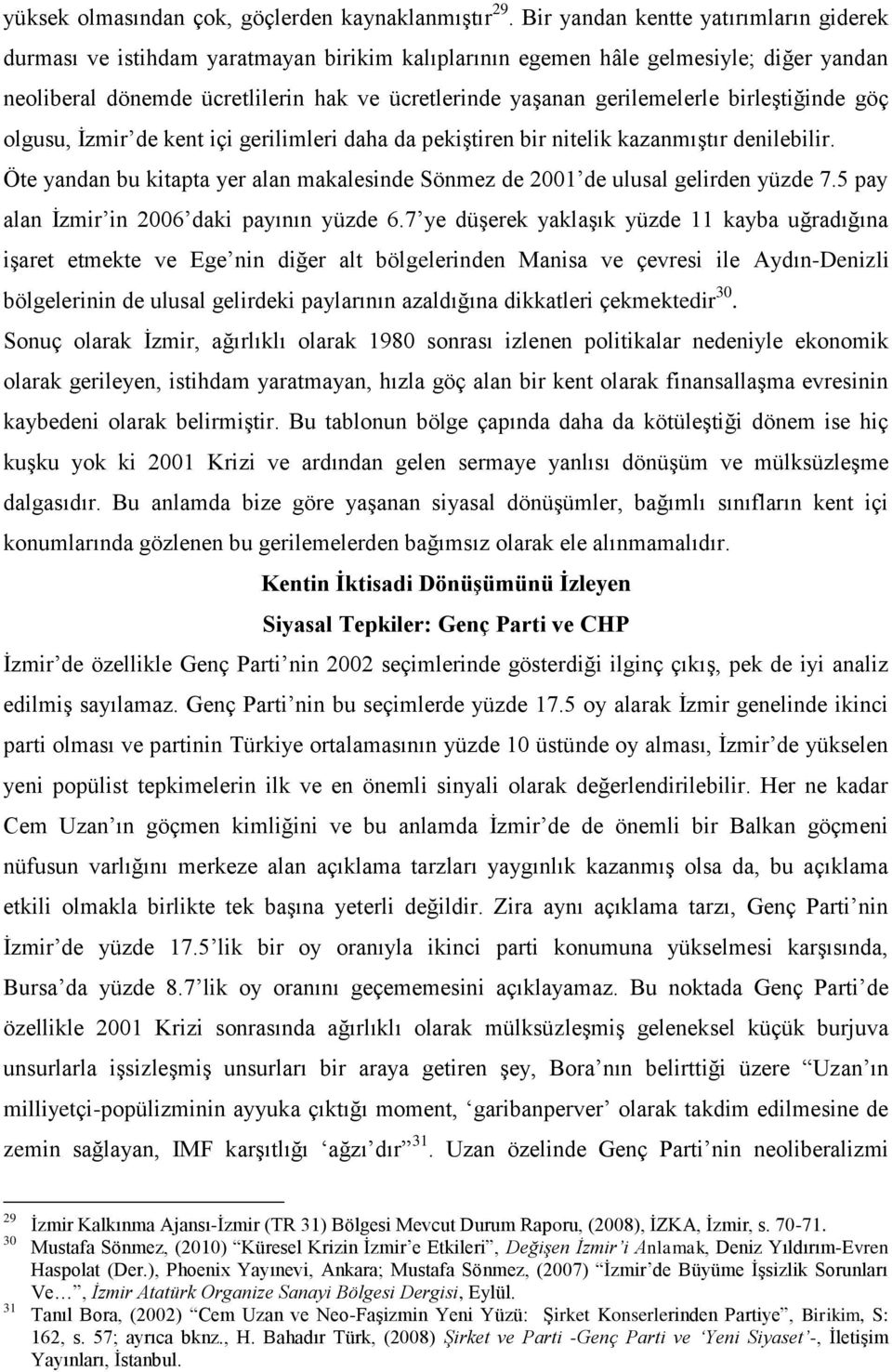 gerilemelerle birleştiğinde göç olgusu, İzmir de kent içi gerilimleri daha da pekiştiren bir nitelik kazanmıştır denilebilir.