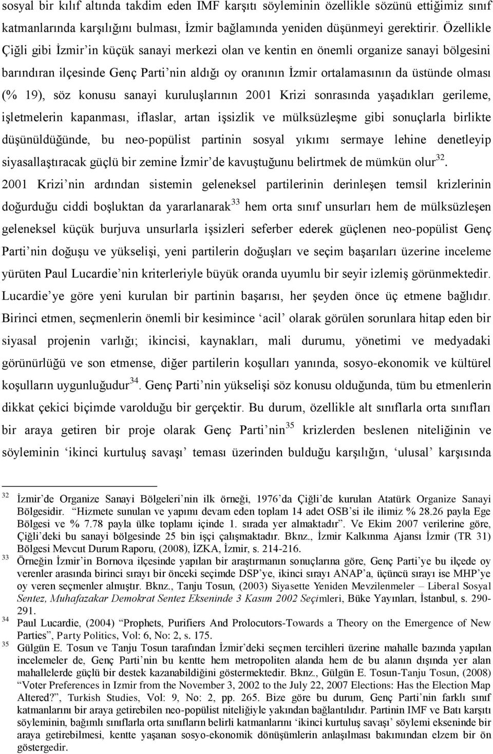 19), söz konusu sanayi kuruluşlarının 2001 Krizi sonrasında yaşadıkları gerileme, işletmelerin kapanması, iflaslar, artan işsizlik ve mülksüzleşme gibi sonuçlarla birlikte düşünüldüğünde, bu