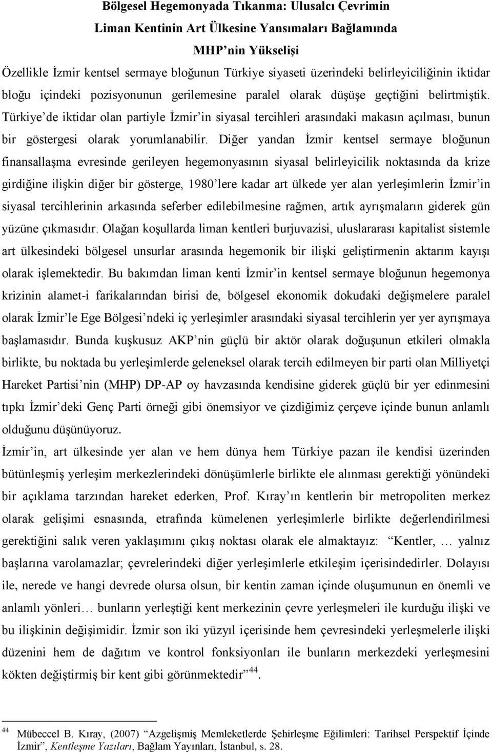 Türkiye de iktidar olan partiyle İzmir in siyasal tercihleri arasındaki makasın açılması, bunun bir göstergesi olarak yorumlanabilir.