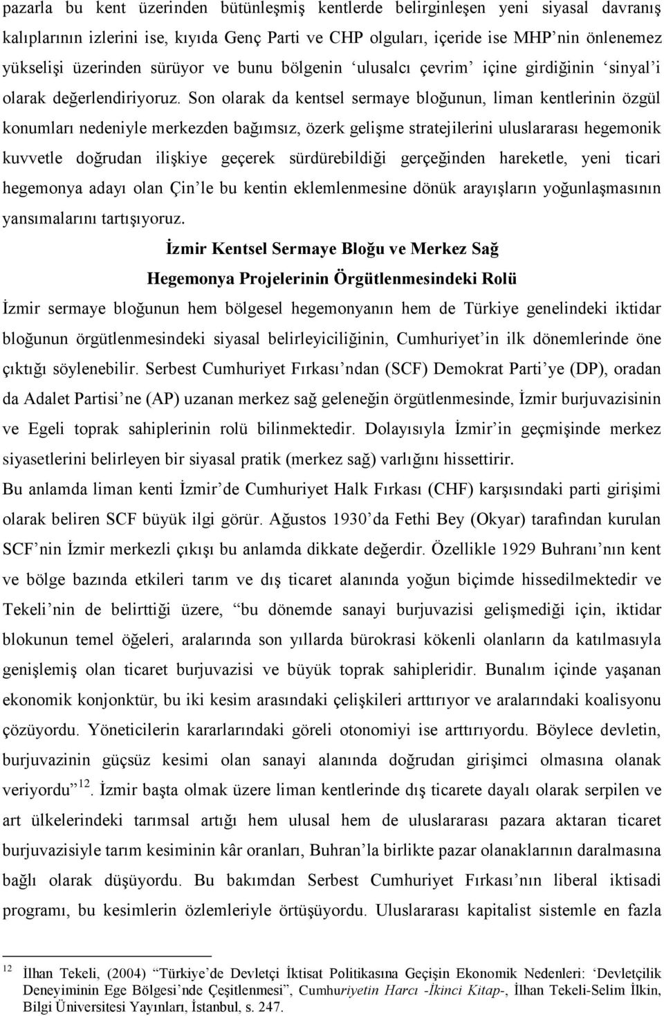 Son olarak da kentsel sermaye bloğunun, liman kentlerinin özgül konumları nedeniyle merkezden bağımsız, özerk gelişme stratejilerini uluslararası hegemonik kuvvetle doğrudan ilişkiye geçerek