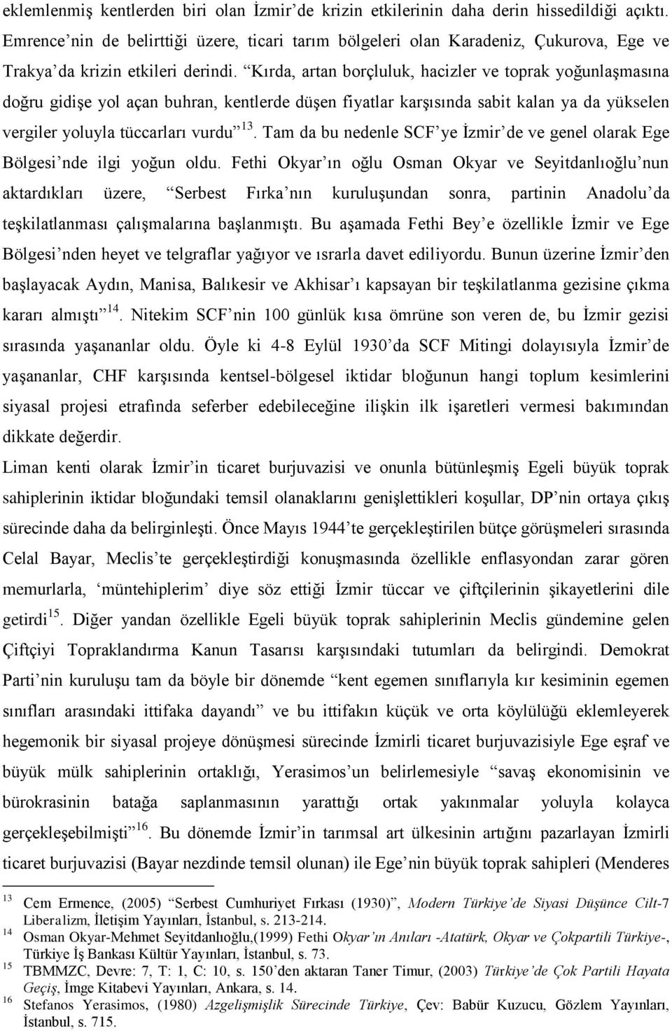 Kırda, artan borçluluk, hacizler ve toprak yoğunlaşmasına doğru gidişe yol açan buhran, kentlerde düşen fiyatlar karşısında sabit kalan ya da yükselen vergiler yoluyla tüccarları vurdu 13.