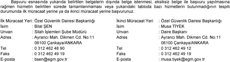 İlk Müracaat Yeri : Özel Güvenlik Dairesi Başkanlığı İkinci Müracaat Yeri : Özel Güvenlik Dairesi Başkanlığı İsim : Bilal ŞEN İsim : Musa TİYEK Unvan : Silah İşlemleri Şube Müdürü Unvan :