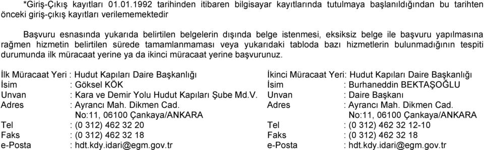 istenmesi, eksiksiz belge ile başvuru yapılmasına rağmen hizmetin belirtilen sürede tamamlanmaması veya yukarıdaki tabloda bazı hizmetlerin bulunmadığının tespiti durumunda ilk müracaat yerine ya da