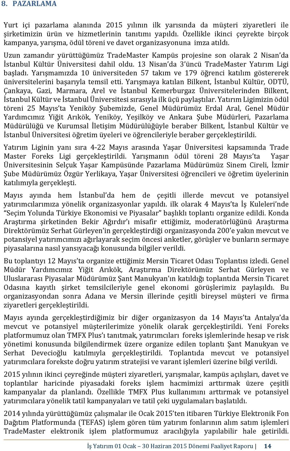 Uzun zamandır yürüttüğümüz TradeMaster Kampüs projesine son olarak 2 Nisan da İstanbul Kültür Üniversitesi dahil oldu. 13 Nisan da 3 üncü TradeMaster Yatırım Ligi başladı.