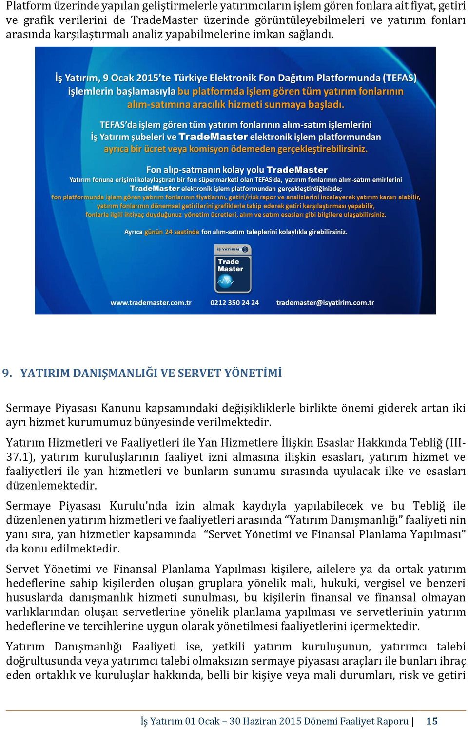 YATIRIM DANIŞMANLIĞI VE SERVET YÖNETİMİ Sermaye Piyasası Kanunu kapsamındaki değişikliklerle birlikte önemi giderek artan iki ayrı hizmet kurumumuz bünyesinde verilmektedir.