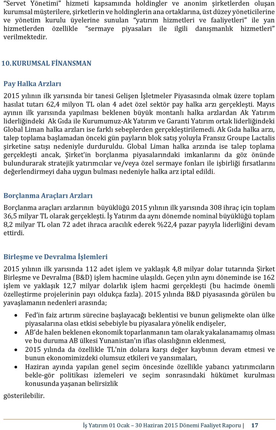 KURUMSAL FİNANSMAN Pay Halka Arzları 2015 yılının ilk yarısında bir tanesi Gelişen İşletmeler Piyasasında olmak üzere toplam hasılat tutarı 62,4 milyon TL olan 4 adet özel sektör pay halka arzı