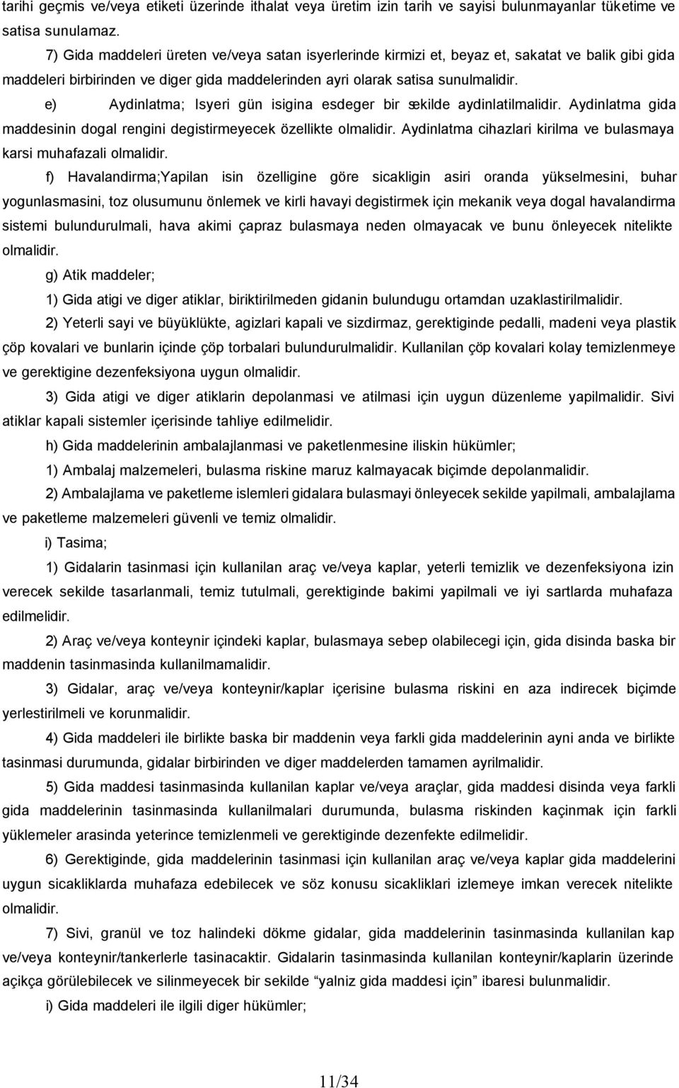 e) Aydinlatma; Isyeri gün isigina esdeger bir sekilde aydinlatilmalidir. Aydinlatma gida maddesinin dogal rengini degistirmeyecek özellikte olmalidir.