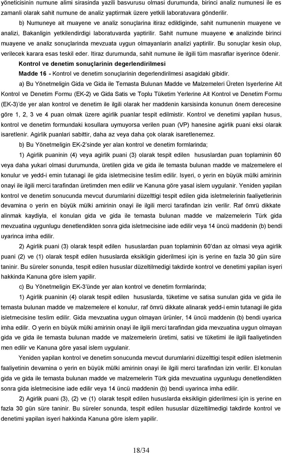 Sahit numune muayene ve analizinde birinci muayene ve analiz sonuçlarinda mevzuata uygun olmayanlarin analizi yaptirilir. Bu sonuçlar kesin olup, verilecek karara esas teskil eder.