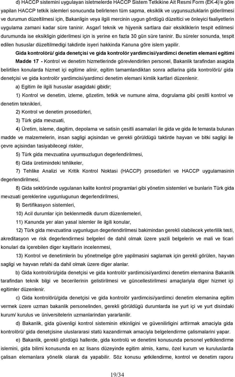 Asgarî teknik ve hijyenik sartlara dair eksikliklerin tespit edilmesi durumunda ise eksikligin giderilmesi için is yerine en fazla 30 gün süre taninir.