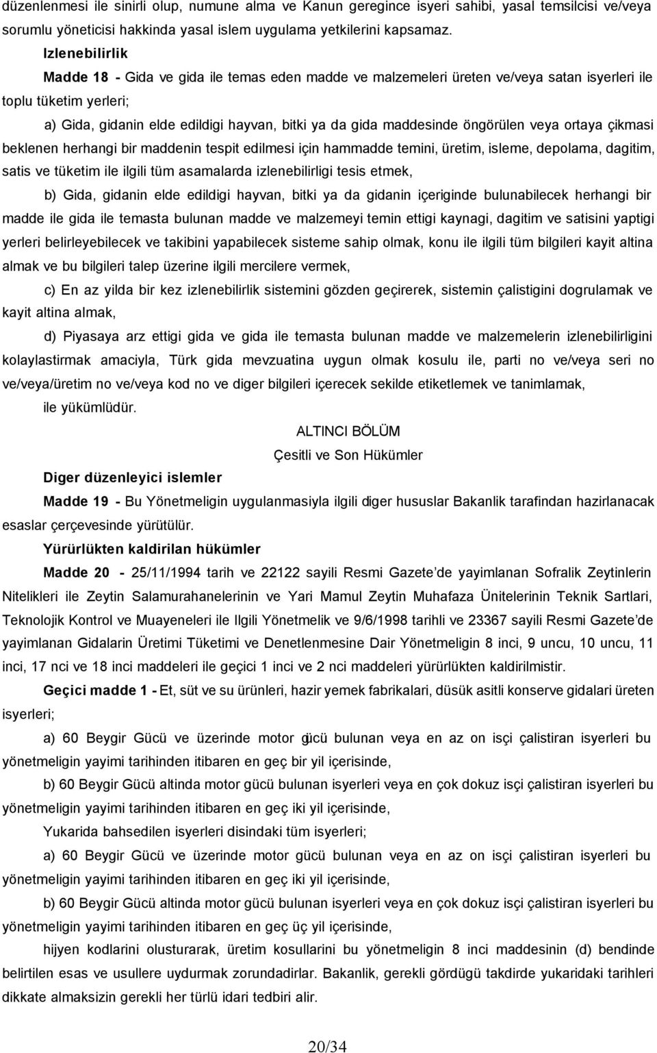 öngörülen veya ortaya çikmasi beklenen herhangi bir maddenin tespit edilmesi için hammadde temini, üretim, isleme, depolama, dagitim, satis ve tüketim ile ilgili tüm asamalarda izlenebilirligi tesis