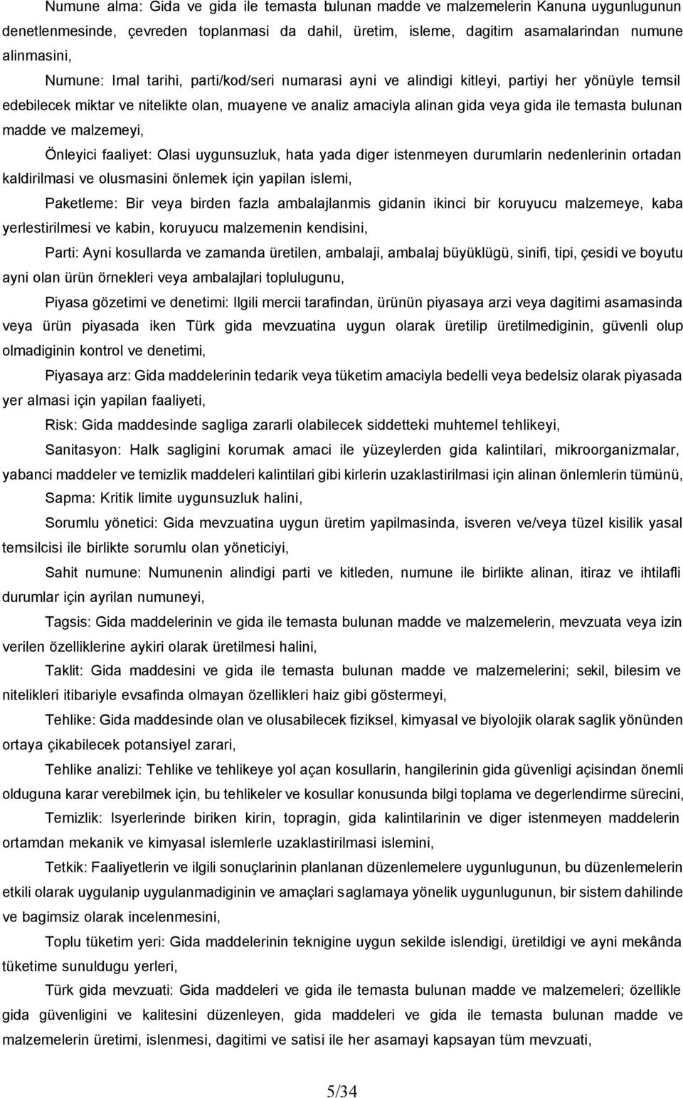 madde ve malzemeyi, Önleyici faaliyet: Olasi uygunsuzluk, hata yada diger istenmeyen durumlarin nedenlerinin ortadan kaldirilmasi ve olusmasini önlemek için yapilan islemi, Paketleme: Bir veya birden