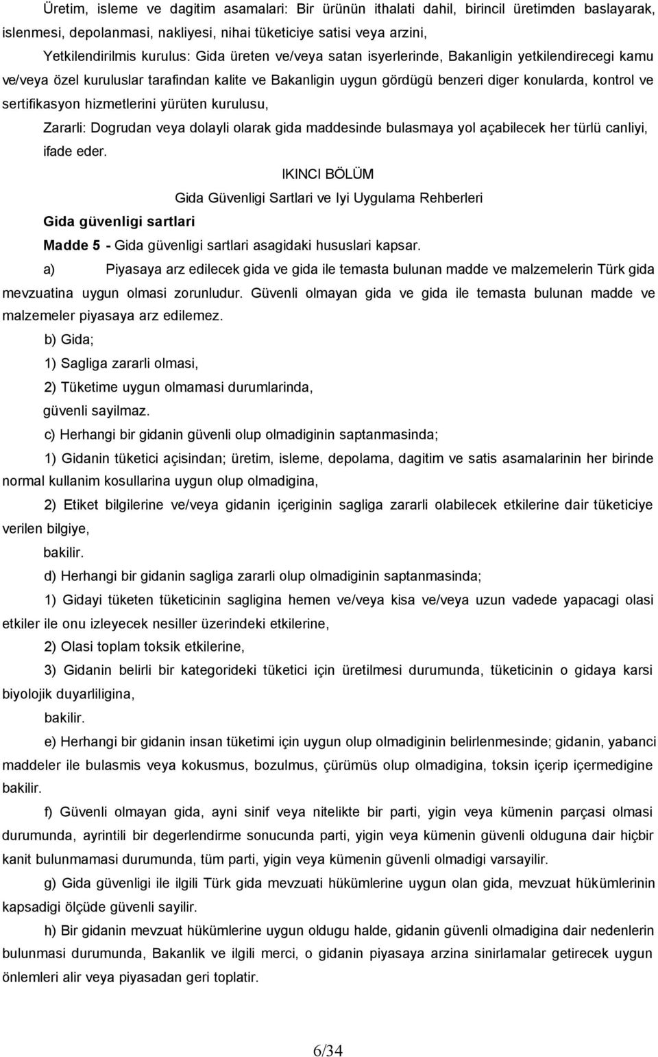 hizmetlerini yürüten kurulusu, Zararli: Dogrudan veya dolayli olarak gida maddesinde bulasmaya yol açabilecek her türlü canliyi, ifade eder.