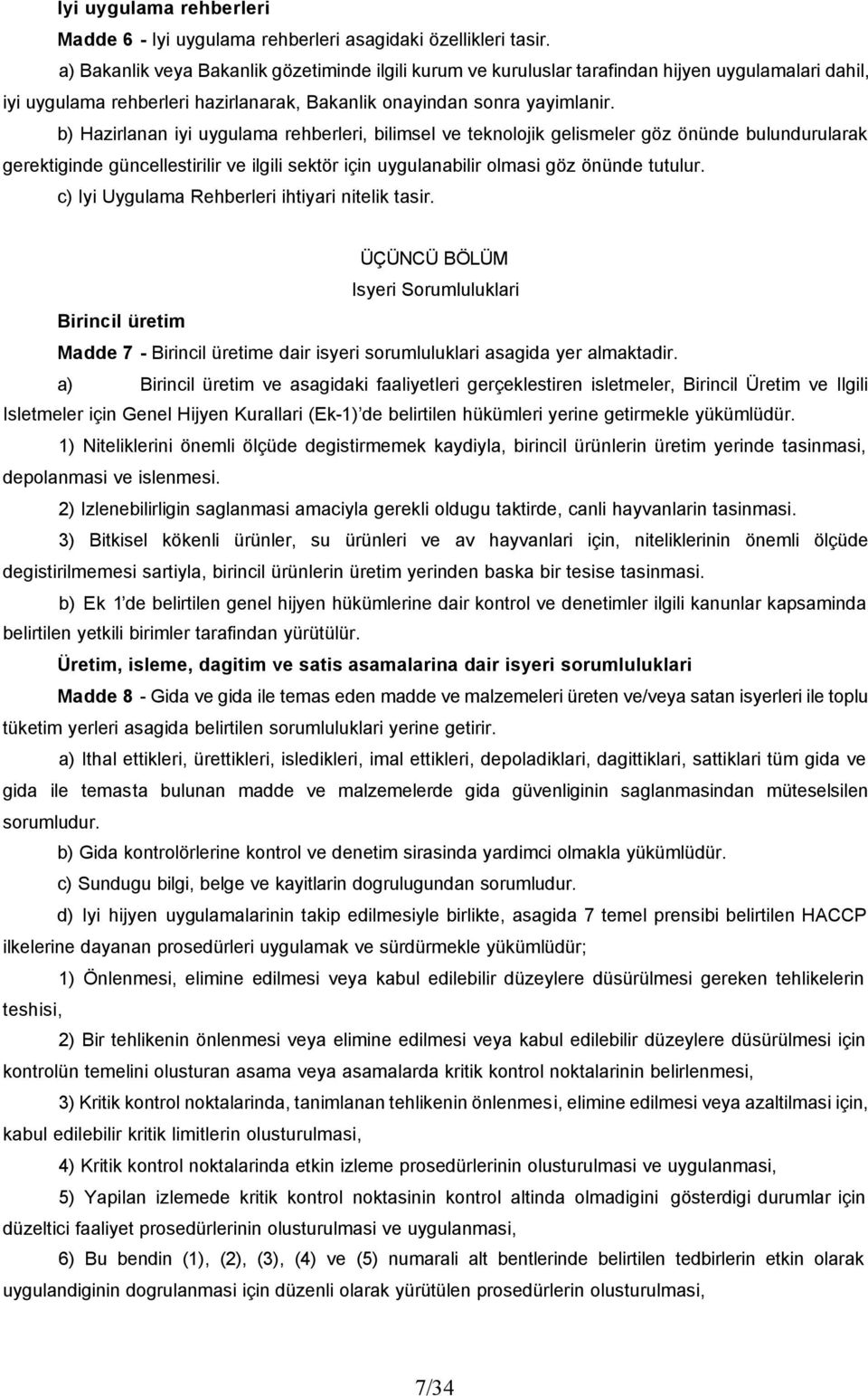 b) Hazirlanan iyi uygulama rehberleri, bilimsel ve teknolojik gelismeler göz önünde bulundurularak gerektiginde güncellestirilir ve ilgili sektör için uygulanabilir olmasi göz önünde tutulur.