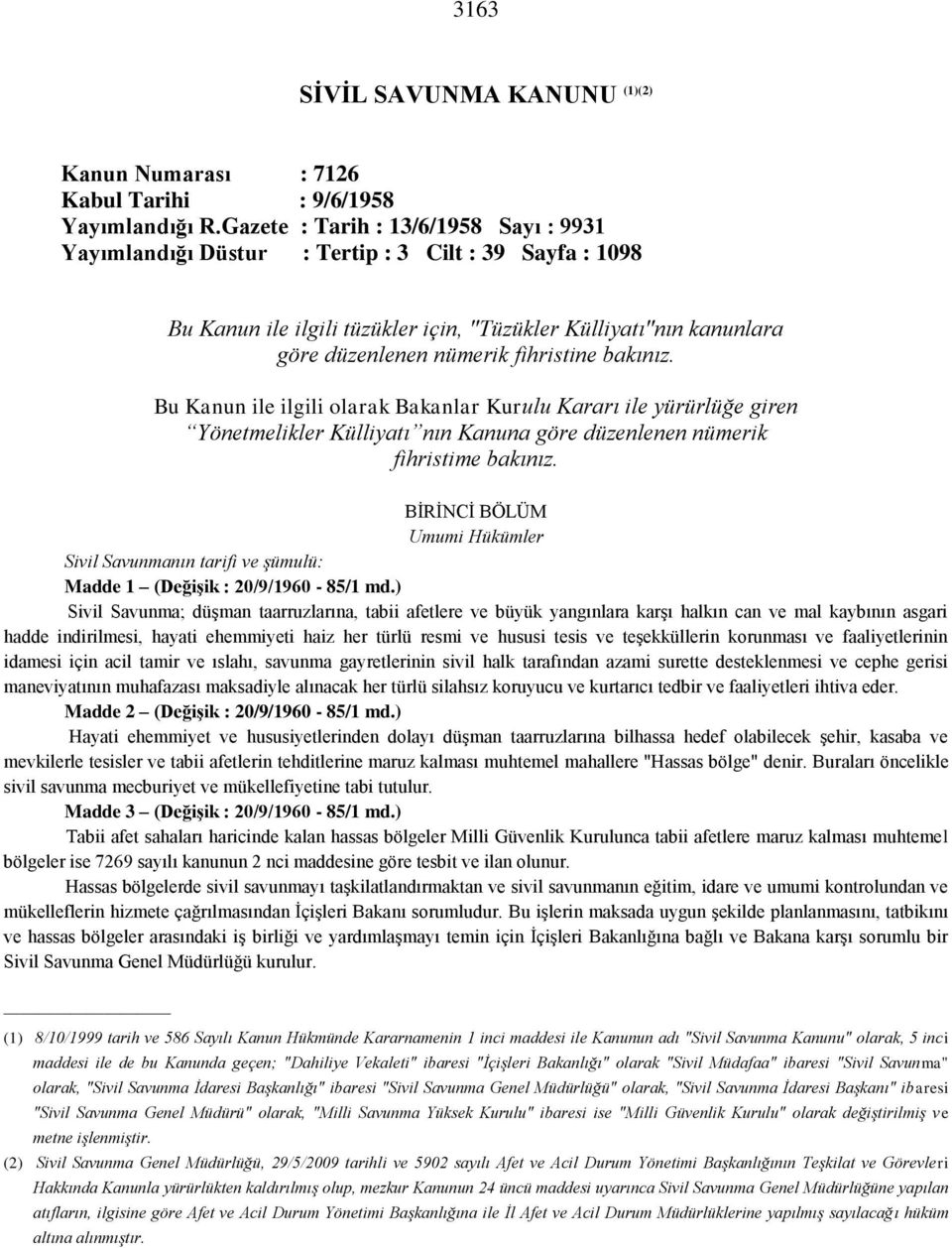 bakınız. Bu Kanun ile ilgili olarak Bakanlar Kurulu Kararı ile yürürlüğe giren Yönetmelikler Külliyatı nın Kanuna göre düzenlenen nümerik fihristime bakınız.