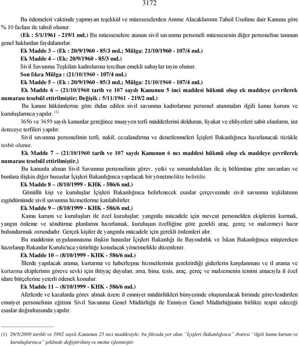 ) Ek Madde 4 (Ek: 20/9/1960-85/3 md.) Sivil Savunma Teşkilatı kadrolarına tercihan emekli subaylar tayin olunur. Son fıkra Mülga : (21/10/1960-107/4 md.) Ek Madde 5 (Ek : 20/9/1960-85/3 md.