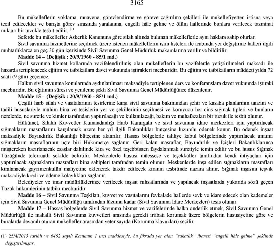 Sivil savunma hizmetlerine seçilmek üzere istenen mükelleflerin isim listeleri ile icabında yer değiştirme halleri ilgili muhtarlıklarca en geç 30 gün içerisinde Sivil Savunma Genel Müdürlük