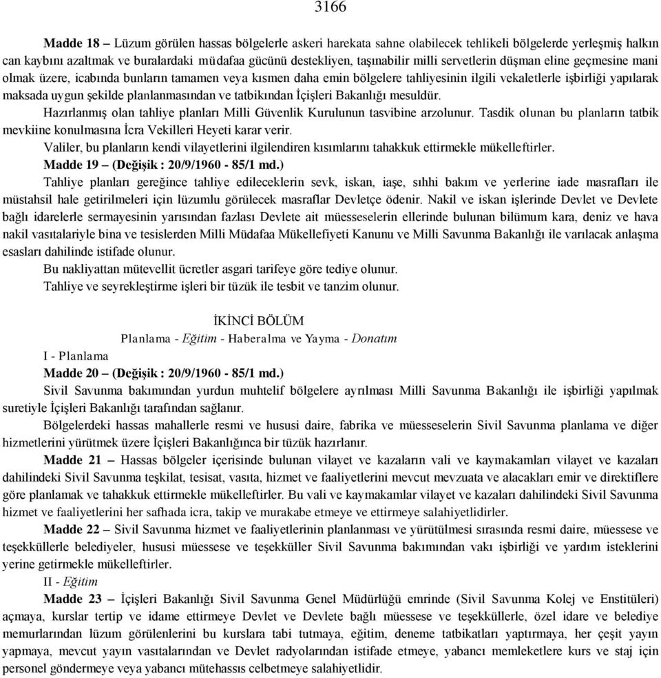 planlanmasından ve tatbikından İçişleri Bakanlığı mesuldür. Hazırlanmış olan tahliye planları Milli Güvenlik Kurulunun tasvibine arzolunur.