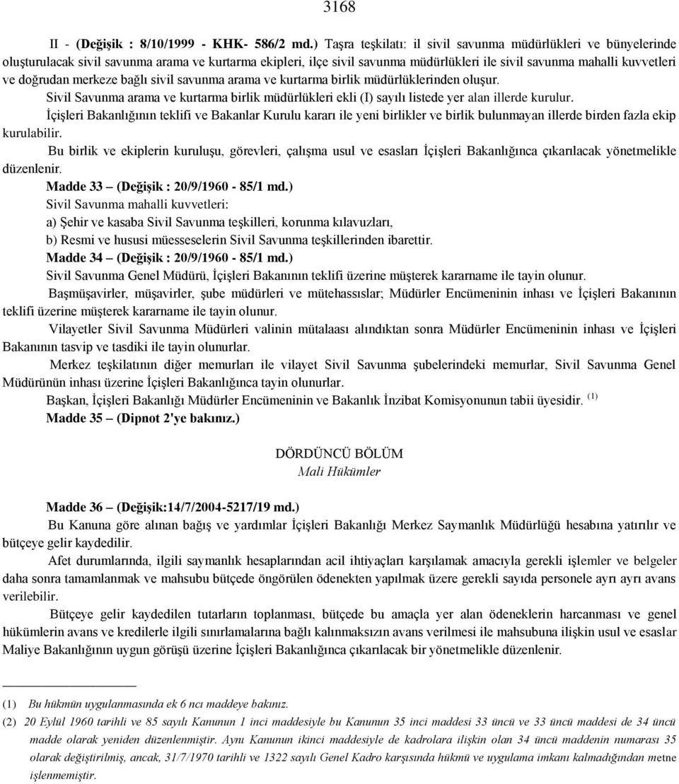 doğrudan merkeze bağlı sivil savunma arama ve kurtarma birlik müdürlüklerinden oluşur. Sivil Savunma arama ve kurtarma birlik müdürlükleri ekli (I) sayılı listede yer alan illerde kurulur.