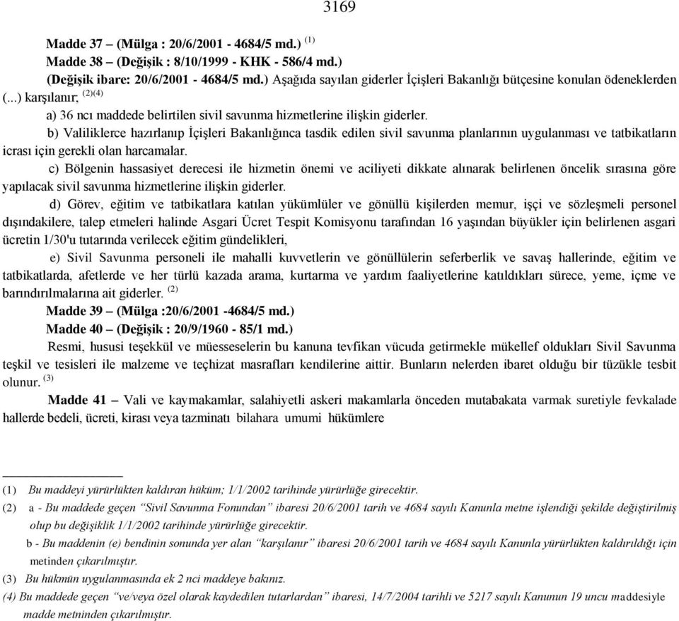 b) Valiliklerce hazırlanıp İçişleri Bakanlığınca tasdik edilen sivil savunma planlarının uygulanması ve tatbikatların icrası için gerekli olan harcamalar.