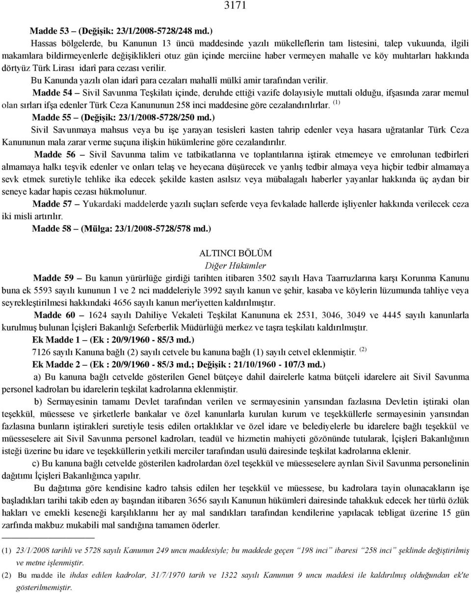 ve köy muhtarları hakkında dörtyüz Türk Lirası idarî para cezası verilir. Bu Kanunda yazılı olan idarî para cezaları mahallî mülkî amir tarafından verilir.